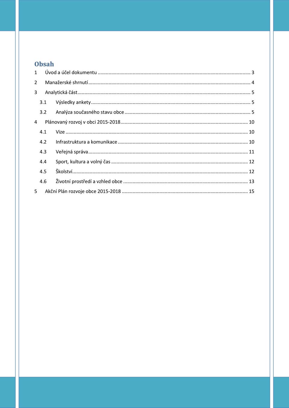 1 Vize... 10 4.2 Infrastruktura a komunikace... 10 4.3 Veřejná správa... 11 4.