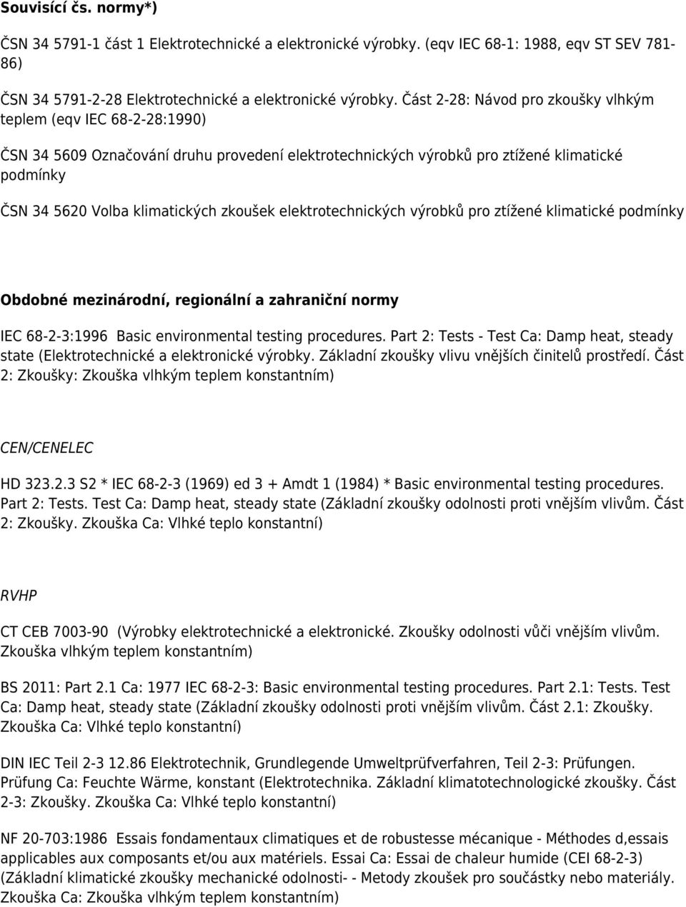 zkoušek elektrotechnických výrobků pro ztížené klimatické podmínky Obdobné mezinárodní, regionální a zahraniční normy IEC 68-2-3:1996 Basic environmental testing procedures.