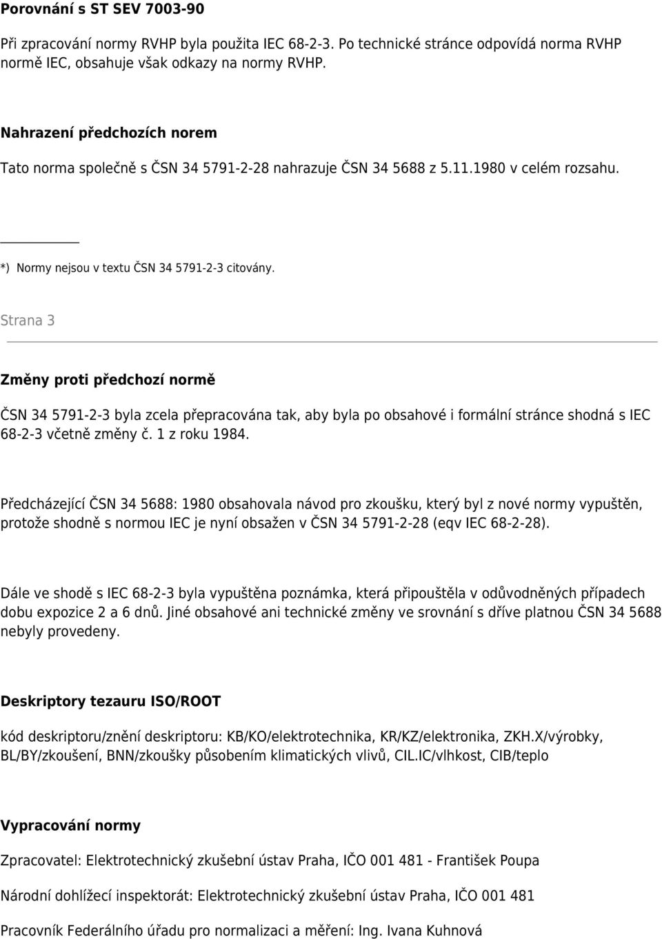 Strana 3 Změny proti předchozí normě ČSN 34 5791-2-3 byla zcela přepracována tak, aby byla po obsahové i formální stránce shodná s IEC 68-2-3 včetně změny č. 1 z roku 1984.