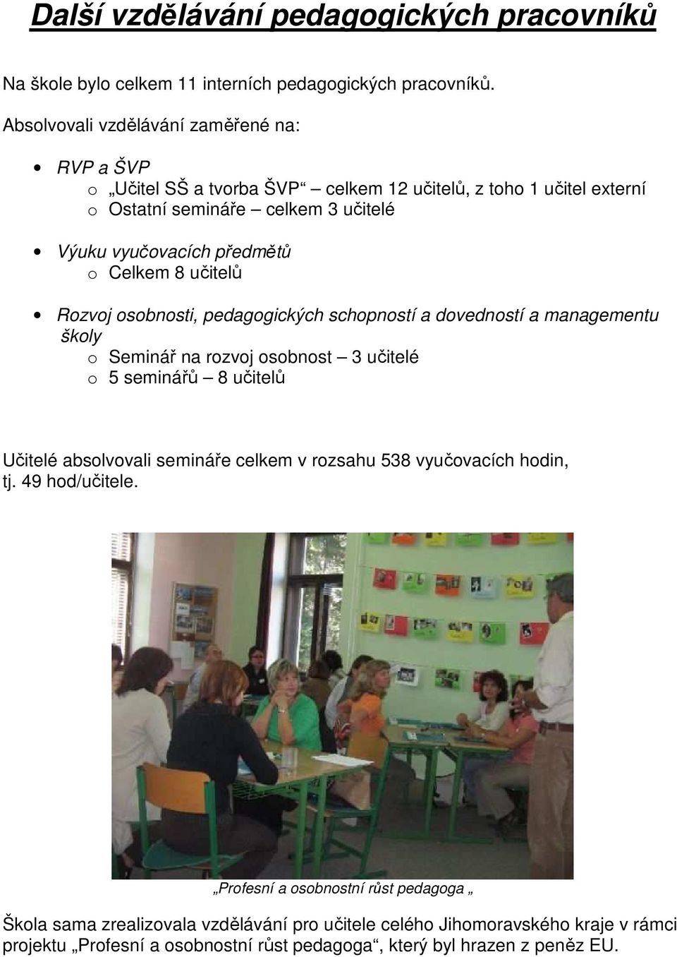 Celkem 8 učitelů Rozvoj osobnosti, pedagogických schopností a dovedností a managementu školy o Seminář na rozvoj osobnost 3 učitelé o 5 seminářů 8 učitelů Učitelé absolvovali