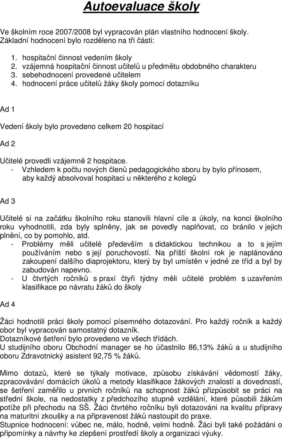 hodnocení práce učitelů žáky školy pomocí dotazníku Ad 1 Vedení školy bylo provedeno celkem 20 hospitací Ad 2 Učitelé provedli vzájemně 2 hospitace.