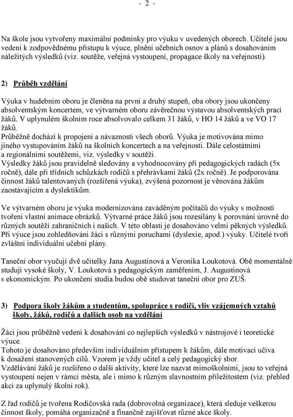 2) Průběh vzdělání Výuka v hudebním oboru je členěna na první a druhý stupeň, oba obory jsou ukončeny absolventským koncertem, ve výtvarném oboru závěrečnou výstavou absolventských prací ţáků.