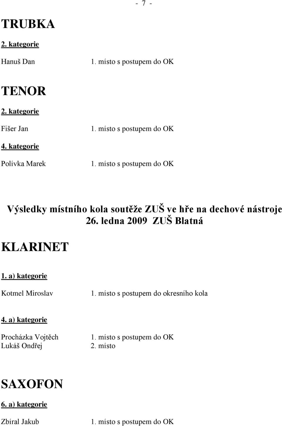 26. ledna 2009 ZUŠ Blatná KLARINET 1. a) kategorie Kotmel Miroslav 1.