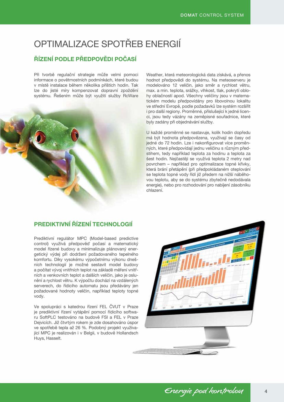 Řešením může být využití služby RcWare Weather, která meteorologická data získává, a přenos hodnot předpovědi do systému. Na meteoserveru je modelováno 12 veličin, jako směr a rychlost větru, max.