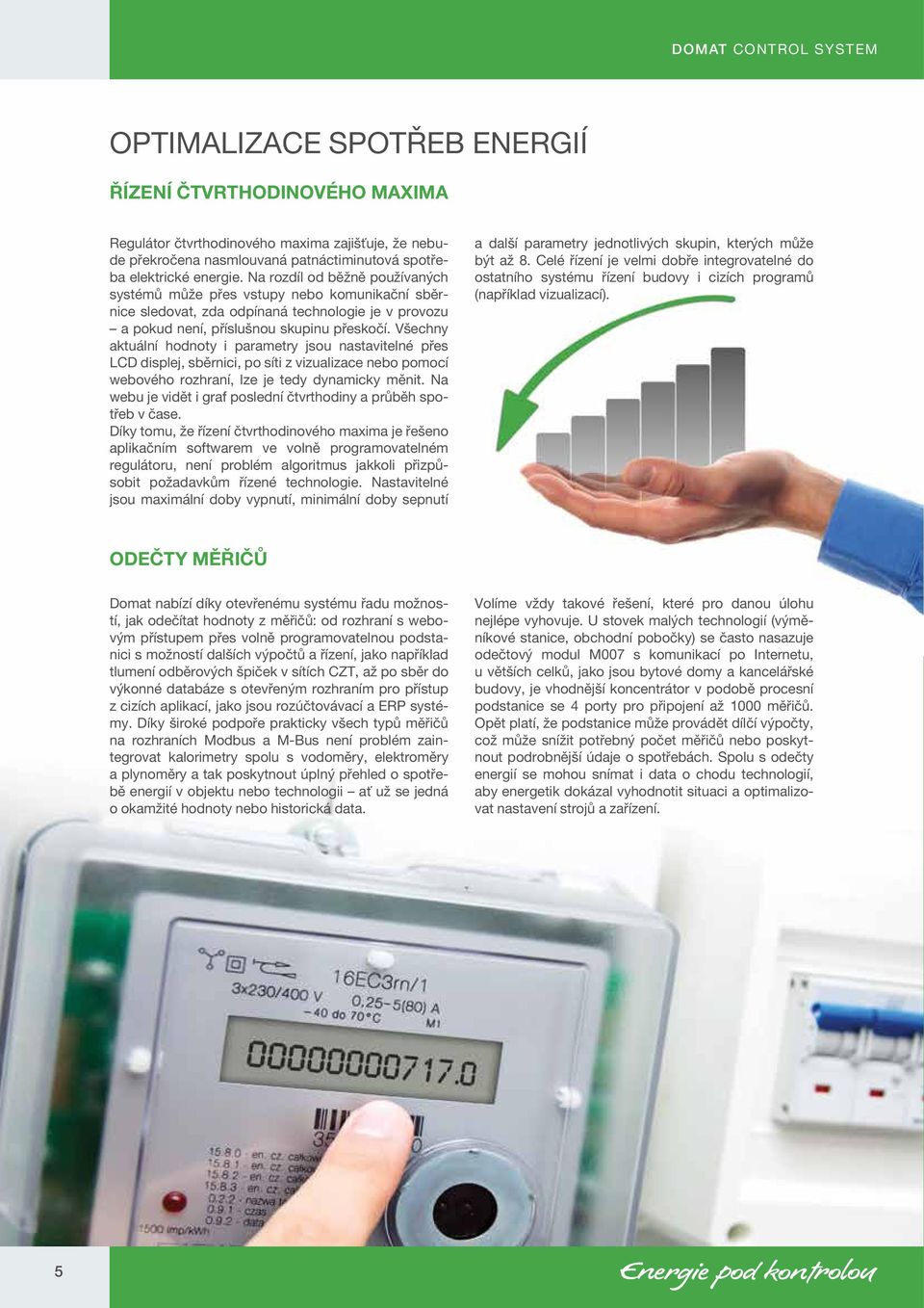 Všechny aktuální hodnoty i parametry jsou nastavitelné přes LCD displej, sběrnici, po síti z vizualizace nebo pomocí webového rozhraní, lze je tedy dynamicky měnit.