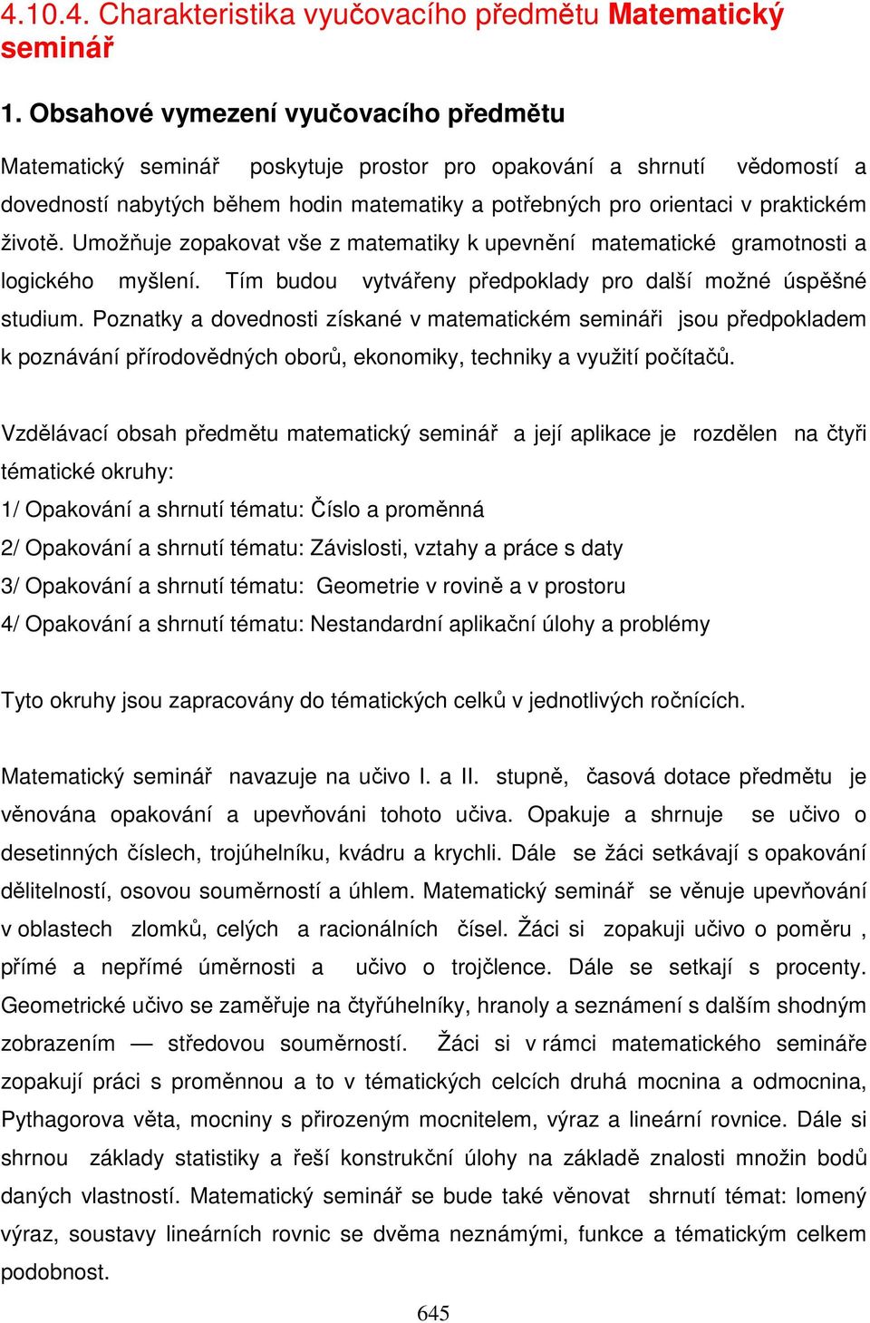 životě. Umožňuje zopakovat vše z matematiky k upevnění matematické gramotnosti a logického myšlení. Tím budou vytvářeny předpoklady pro další možné úspěšné studium.