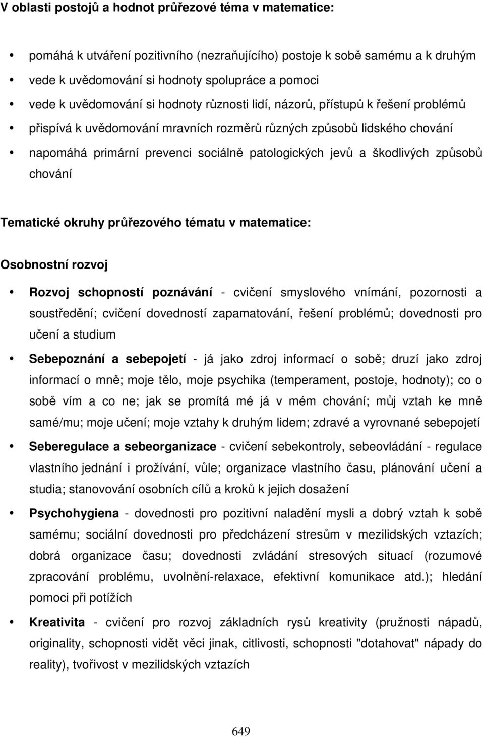 jevů a škodlivých způsobů chování Tematické okruhy průřezového tématu v matematice: Osobnostní rozvoj Rozvoj schopností poznávání - cvičení smyslového vnímání, pozornosti a soustředění; cvičení