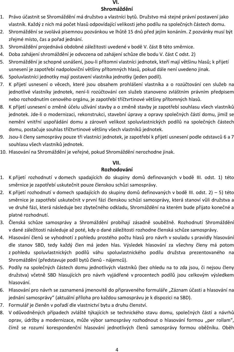 Z pozvánky musí být zřejmé místo, čas a pořad jednání. 3. Shromáždění projednává obdobné záležitosti uvedené v bodě V. část B této směrnice. 4.