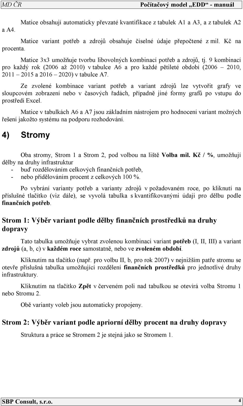 Ze zvolené kombinace variant potřeb a variant zdrojů lze vytvořit grafy ve sloupcovém zobrazení nebo v časových řadách, případně jiné formy grafů po vstupu do prostředí Excel.