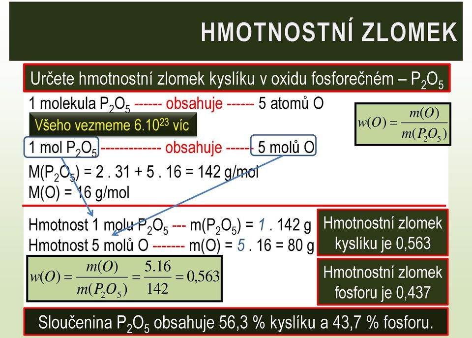 16 = 142 g/mol M(O) = 16 g/mol Hmotnost 1 molu P 2 O 5 --- P 2 O 5 ) = 1. 142 g Hmotnost 5 molů O ------- O) = 5. 16 = 80 g O) 5.