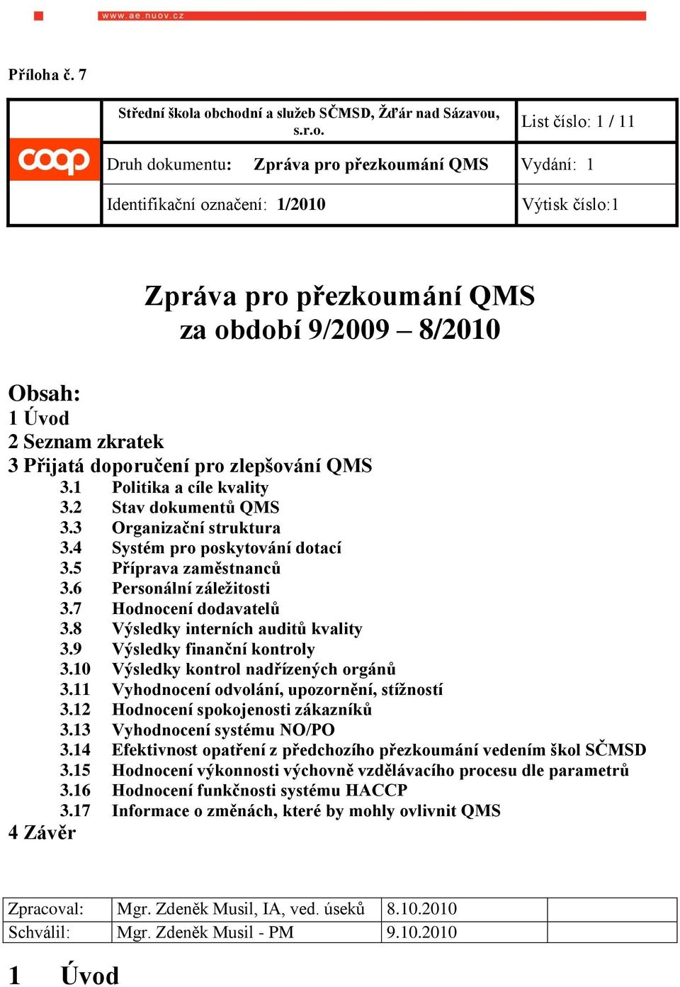 a obchodní a služeb SČMSD, Žďár nad Sázavou, s.r.o. List číslo: 1 / 11 Druh dokumentu: Zpráva pro přezkoumání QMS Vydání: 1 Identifikační označení: 1/2010 Výtisk číslo:1 Zpráva pro přezkoumání QMS za