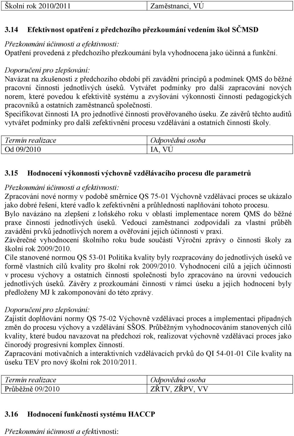 Vytvářet podmínky pro další zapracování nových norem, které povedou k efektivitě systému a zvyšování výkonnosti činností pedagogických pracovníků a ostatních zaměstnanců společnosti.