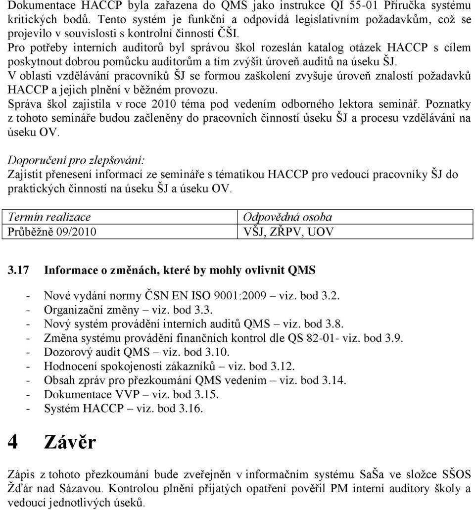 Pro potřeby interních auditorů byl správou škol rozeslán katalog otázek HACCP s cílem poskytnout dobrou pomůcku auditorům a tím zvýšit úroveň auditů na úseku ŠJ.