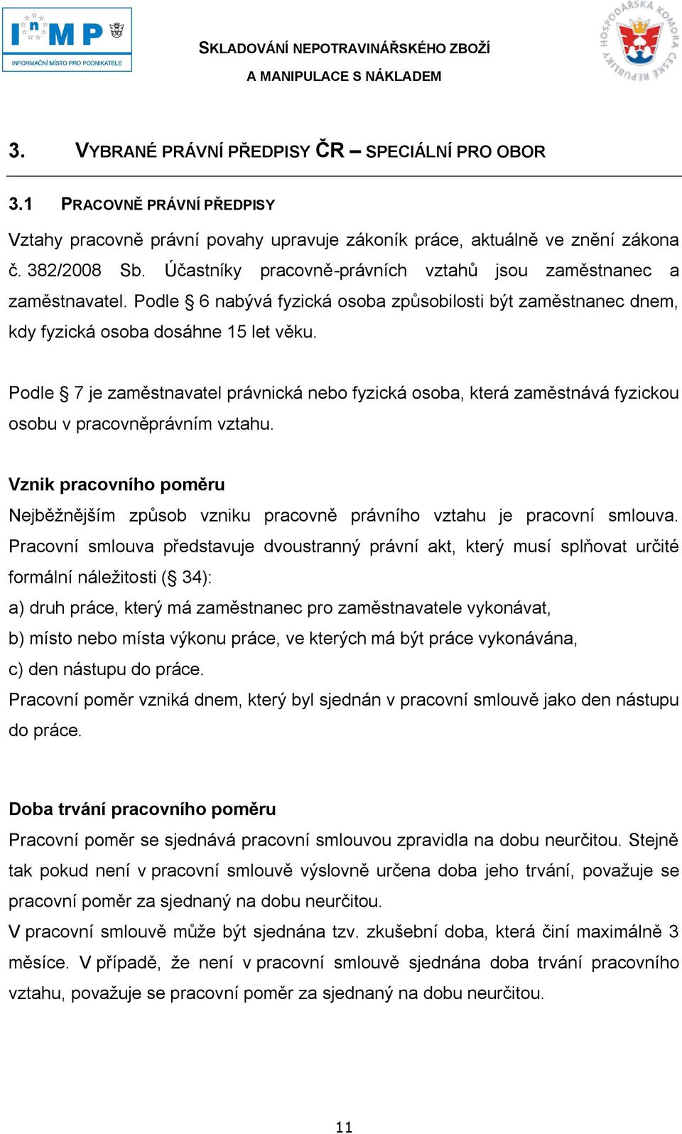 Podle 7 je zaměstnavatel právnická nebo fyzická osoba, která zaměstnává fyzickou osobu v pracovněprávním vztahu.