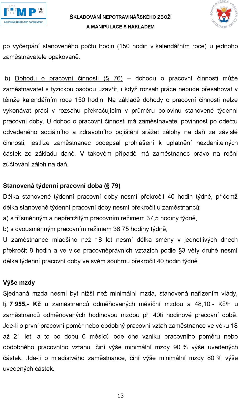 Na základě dohody o pracovní činnosti nelze vykonávat práci v rozsahu překračujícím v průměru polovinu stanovené týdenní pracovní doby.