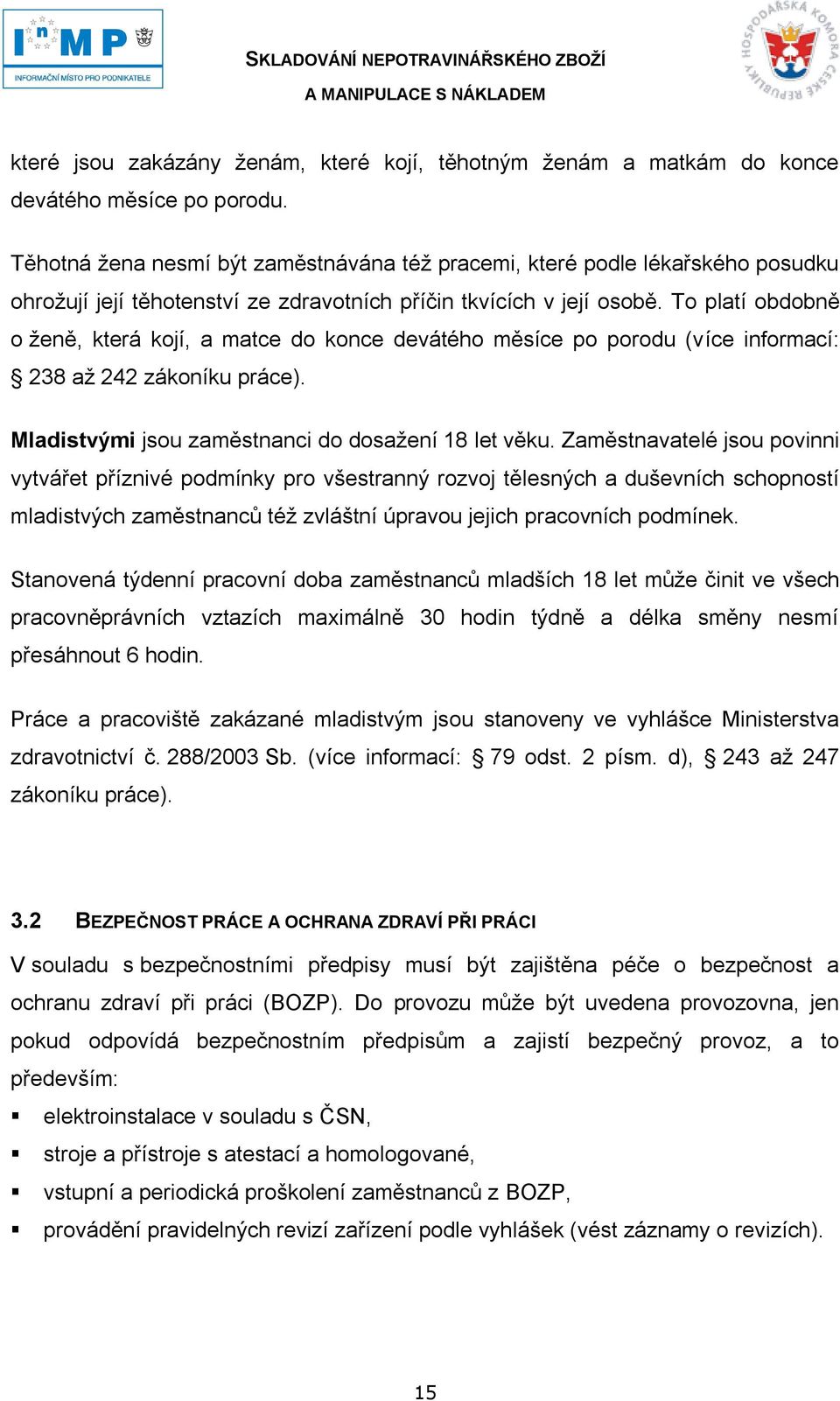 To platí obdobně o ţeně, která kojí, a matce do konce devátého měsíce po porodu (více informací: 238 aţ 242 zákoníku práce). Mladistvými jsou zaměstnanci do dosaţení 18 let věku.