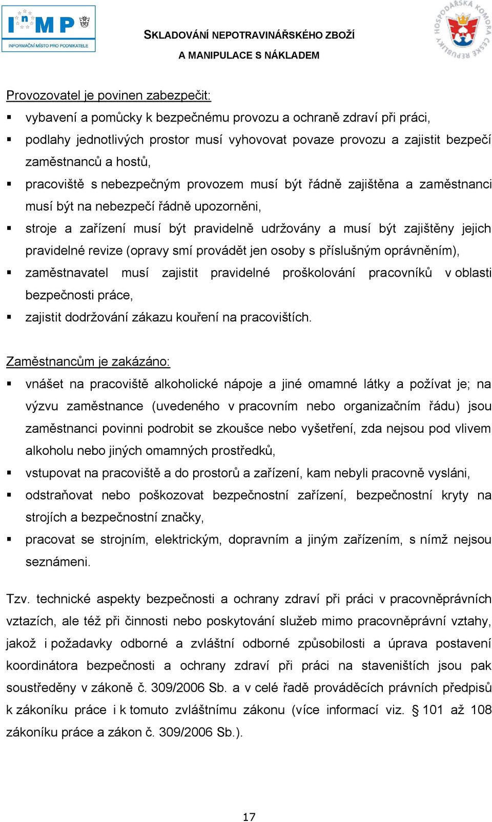 pravidelné revize (opravy smí provádět jen osoby s příslušným oprávněním), zaměstnavatel musí zajistit pravidelné proškolování pracovníků v oblasti bezpečnosti práce, zajistit dodrţování zákazu