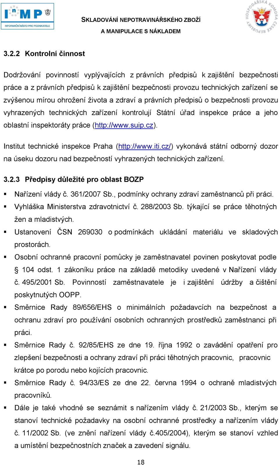 Institut technické inspekce Praha (http://www.iti.cz/) vykonává státní odborný dozor na úseku dozoru nad bezpečností vyhrazených technických zařízení. 3.2.