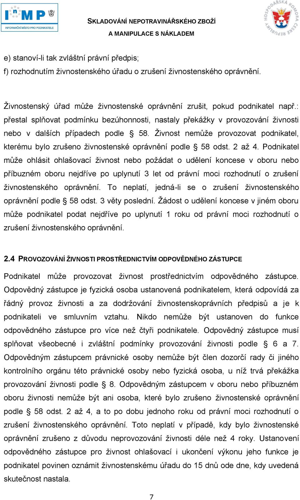 Ţivnost nemůţe provozovat podnikatel, kterému bylo zrušeno ţivnostenské oprávnění podle 58 odst. 2 aţ 4.