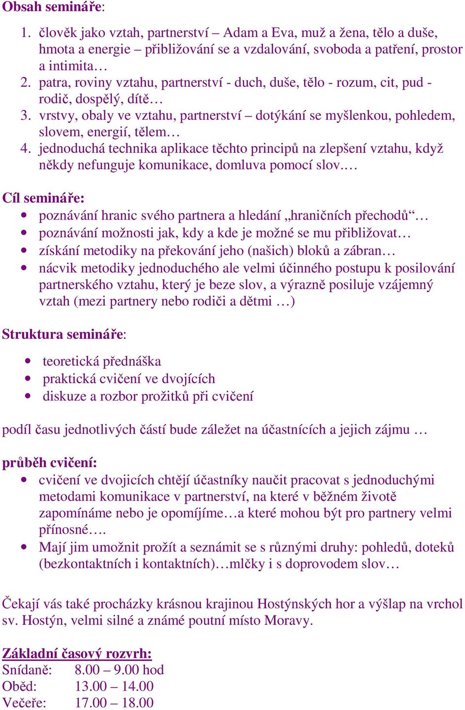 jednoduchá technika aplikace těchto principů na zlepšení vztahu, když někdy nefunguje komunikace, domluva pomocí slov.