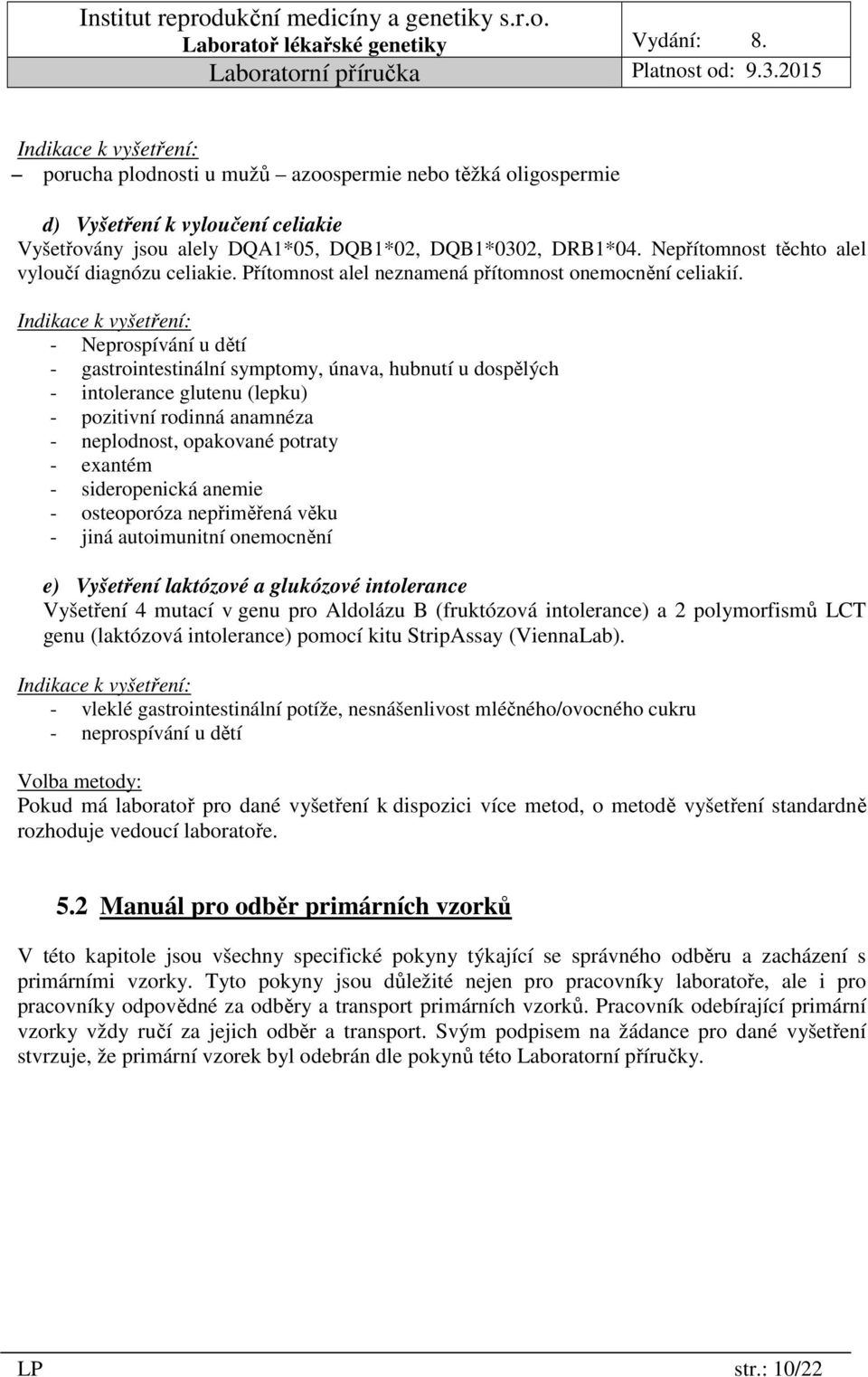 Indikace k vyšetření: - Neprospívání u dětí - gastrointestinální symptomy, únava, hubnutí u dospělých - intolerance glutenu (lepku) - pozitivní rodinná anamnéza - neplodnost, opakované potraty -