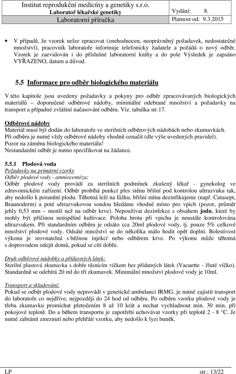 5 Informace pro odběr biologického materiálu V této kapitole jsou uvedeny požadavky a pokyny pro odběr zpracovávaných biologických materiálů doporučené odběrové nádoby, minimální odebrané množství a