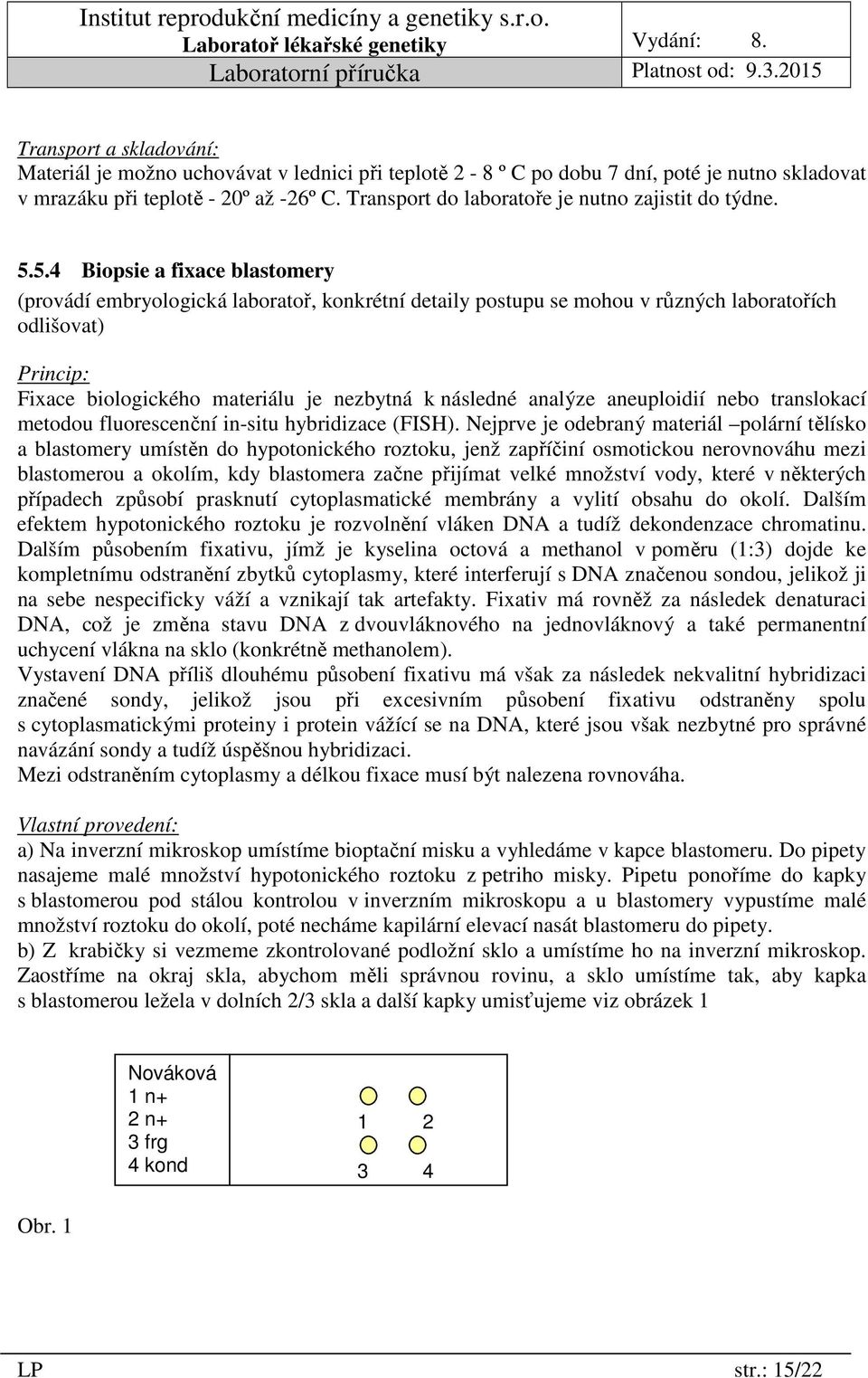 5.4 Biopsie a fixace blastomery (provádí embryologická laboratoř, konkrétní detaily postupu se mohou v různých laboratořích odlišovat) Princip: Fixace biologického materiálu je nezbytná k následné