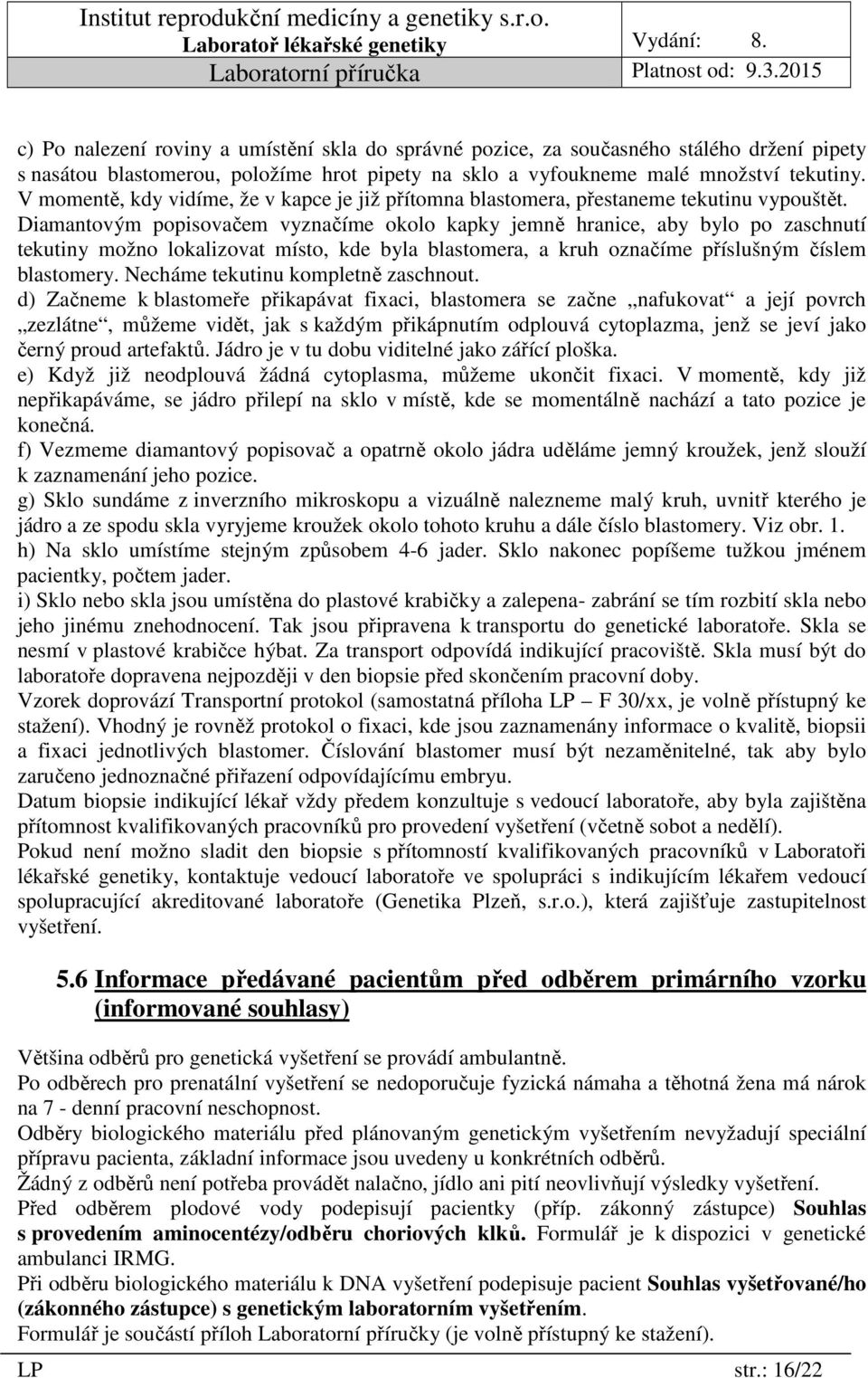 Diamantovým popisovačem vyznačíme okolo kapky jemně hranice, aby bylo po zaschnutí tekutiny možno lokalizovat místo, kde byla blastomera, a kruh označíme příslušným číslem blastomery.