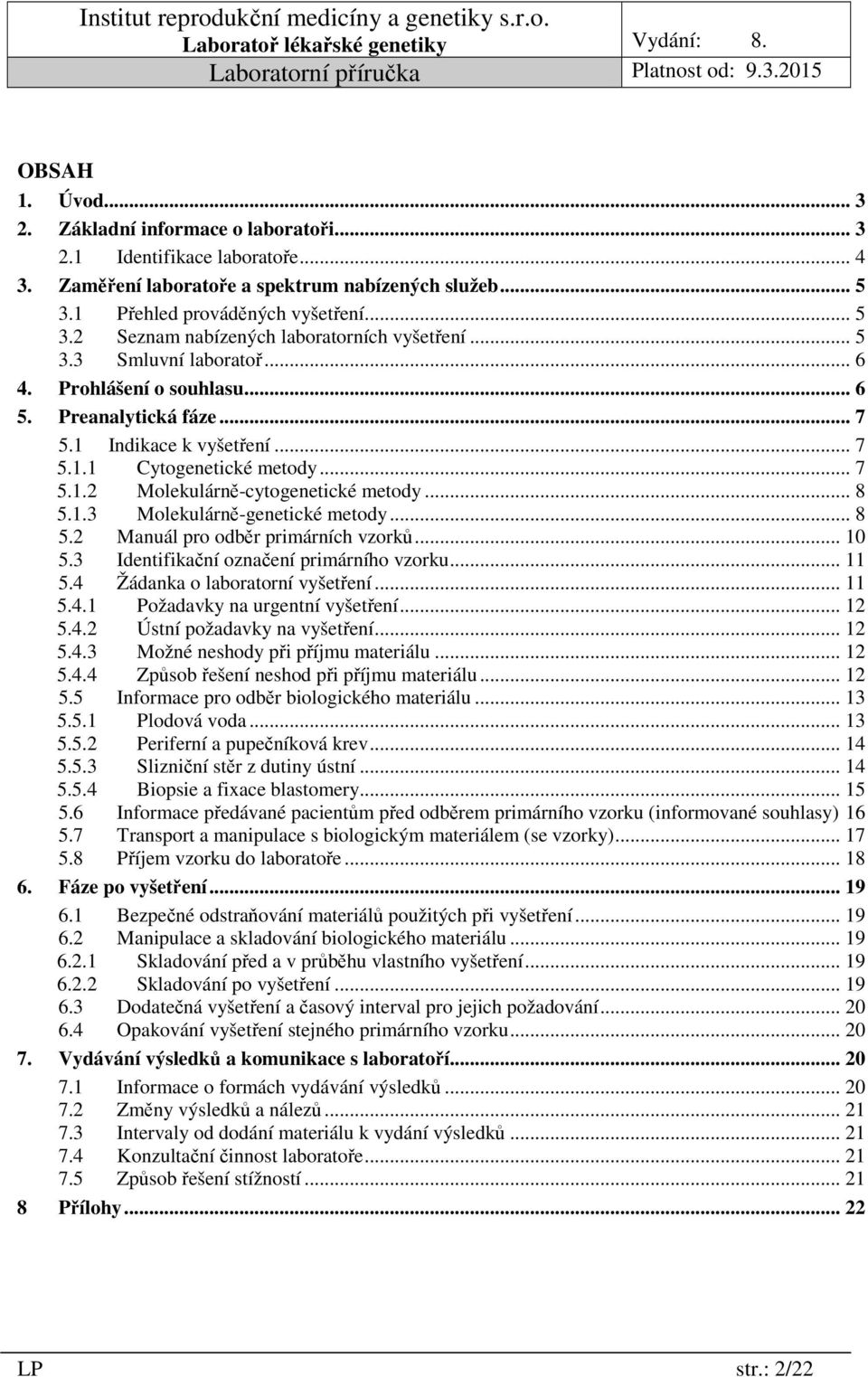 .. 8 5.2 Manuál pro odběr primárních vzorků... 10 5.3 Identifikační označení primárního vzorku... 11 5.4 Žádanka o laboratorní vyšetření... 11 5.4.1 Požadavky na urgentní vyšetření... 12 5.4.2 Ústní požadavky na vyšetření.