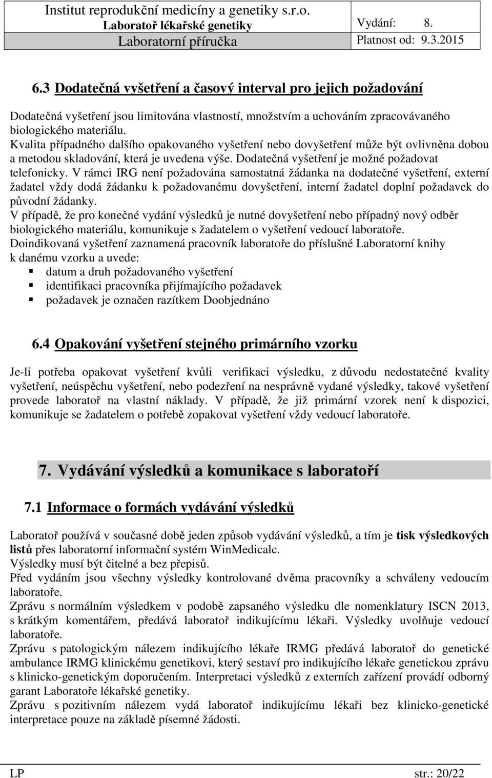 V rámci IRG není požadována samostatná žádanka na dodatečné vyšetření, externí žadatel vždy dodá žádanku k požadovanému dovyšetření, interní žadatel doplní požadavek do původní žádanky.