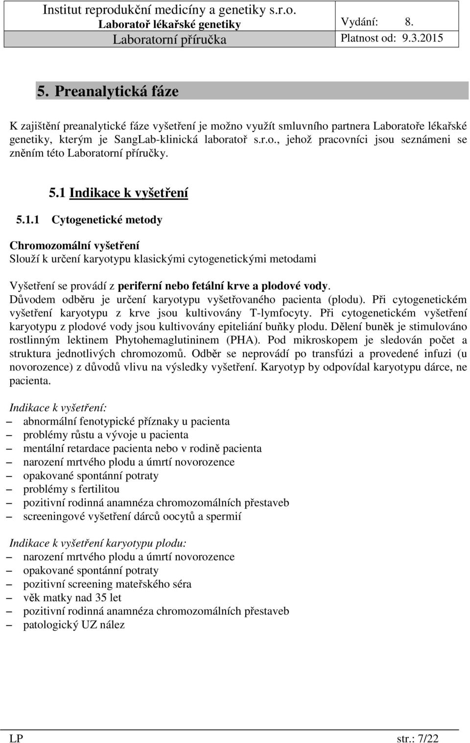 Důvodem odběru je určení karyotypu vyšetřovaného pacienta (plodu). Při cytogenetickém vyšetření karyotypu z krve jsou kultivovány T-lymfocyty.