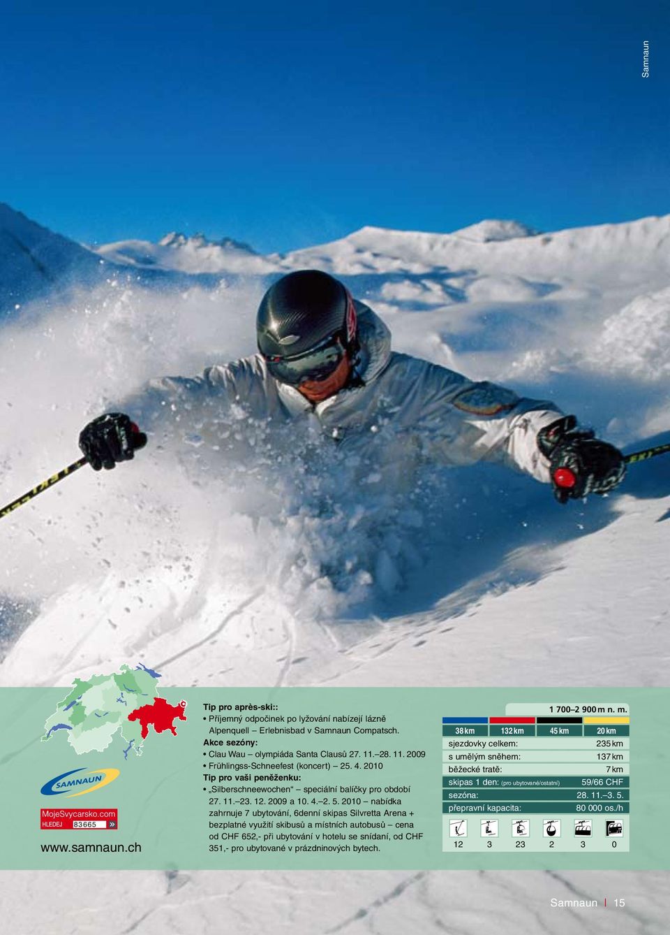 2010 nabídka zahrnuje 7 ubytování, 6denní skipas Silvretta Arena + bezplatné využití skibusů a místních autobusů cena od CHF 652,- při ubytování v hotelu se snídaní, od CHF 38 km 132 km 45 km