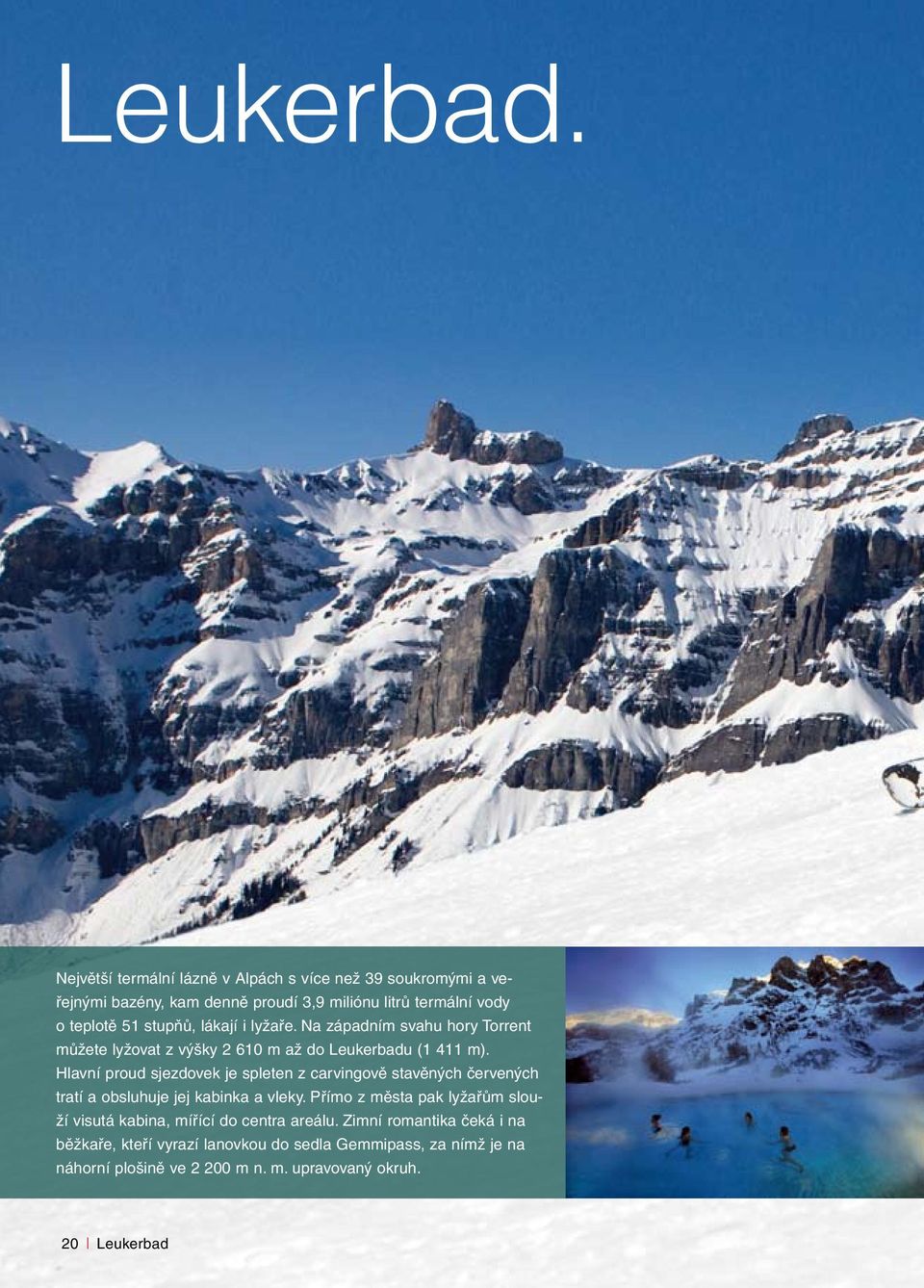 lákají i lyžaře. Na západním svahu hory Torrent můžete lyžovat z výšky 2 610 m až do Leukerbadu (1 411 m).