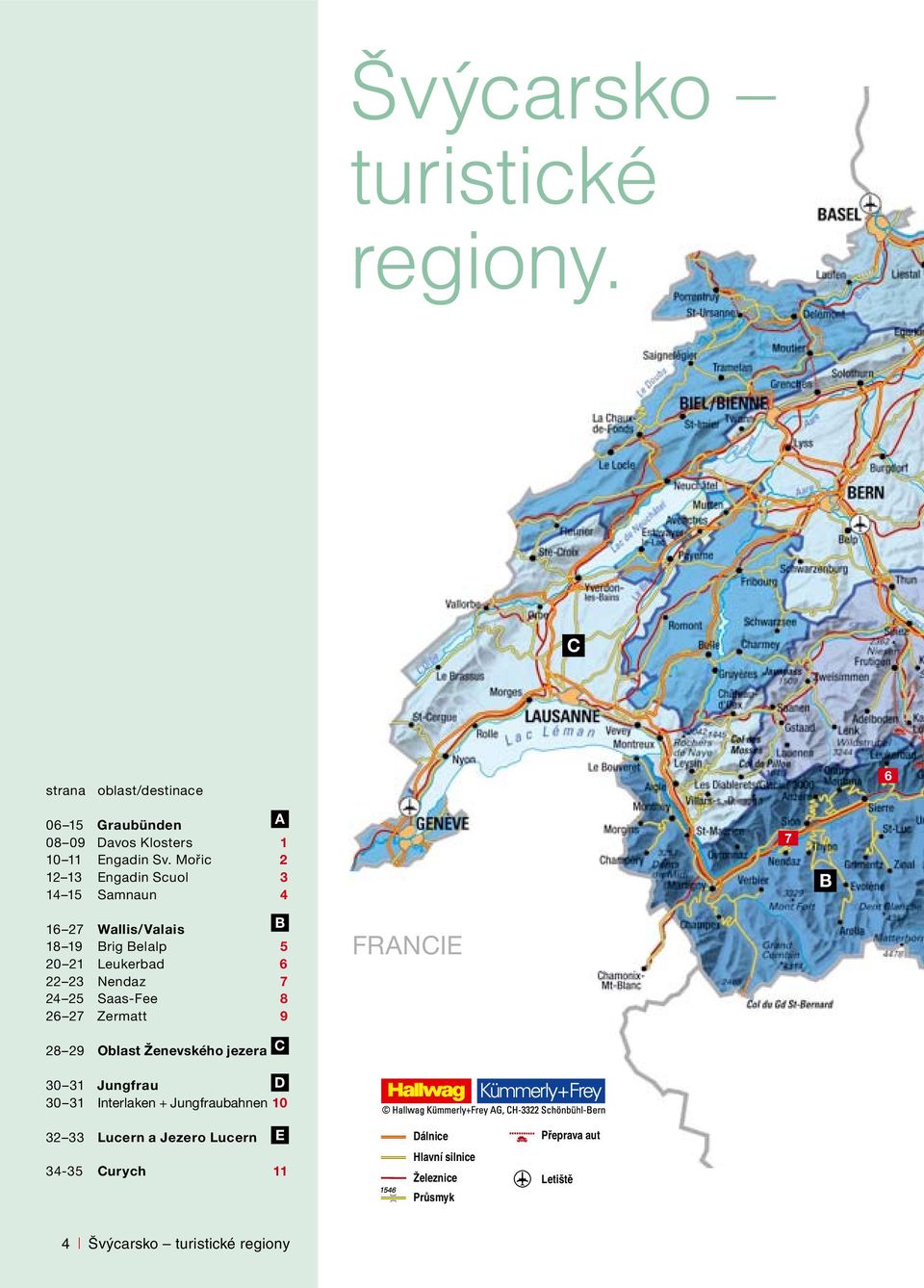 25 Saas-Fee 8 26 27 Zermatt 9 francie 28 29 Oblast Ženevského jezera C 30 31 Jungfrau D 30 31 Interlaken + Jungfraubahnen 10 32