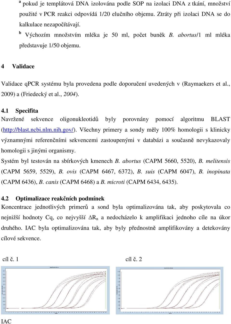 , 2009) a (Friedecký et al., 2004). 4.1 Specifita Navržené sekvence oligonukleotidů byly porovnány pomocí algoritmu BLAST (http://blast.ncbi.nlm.nih.gov/).