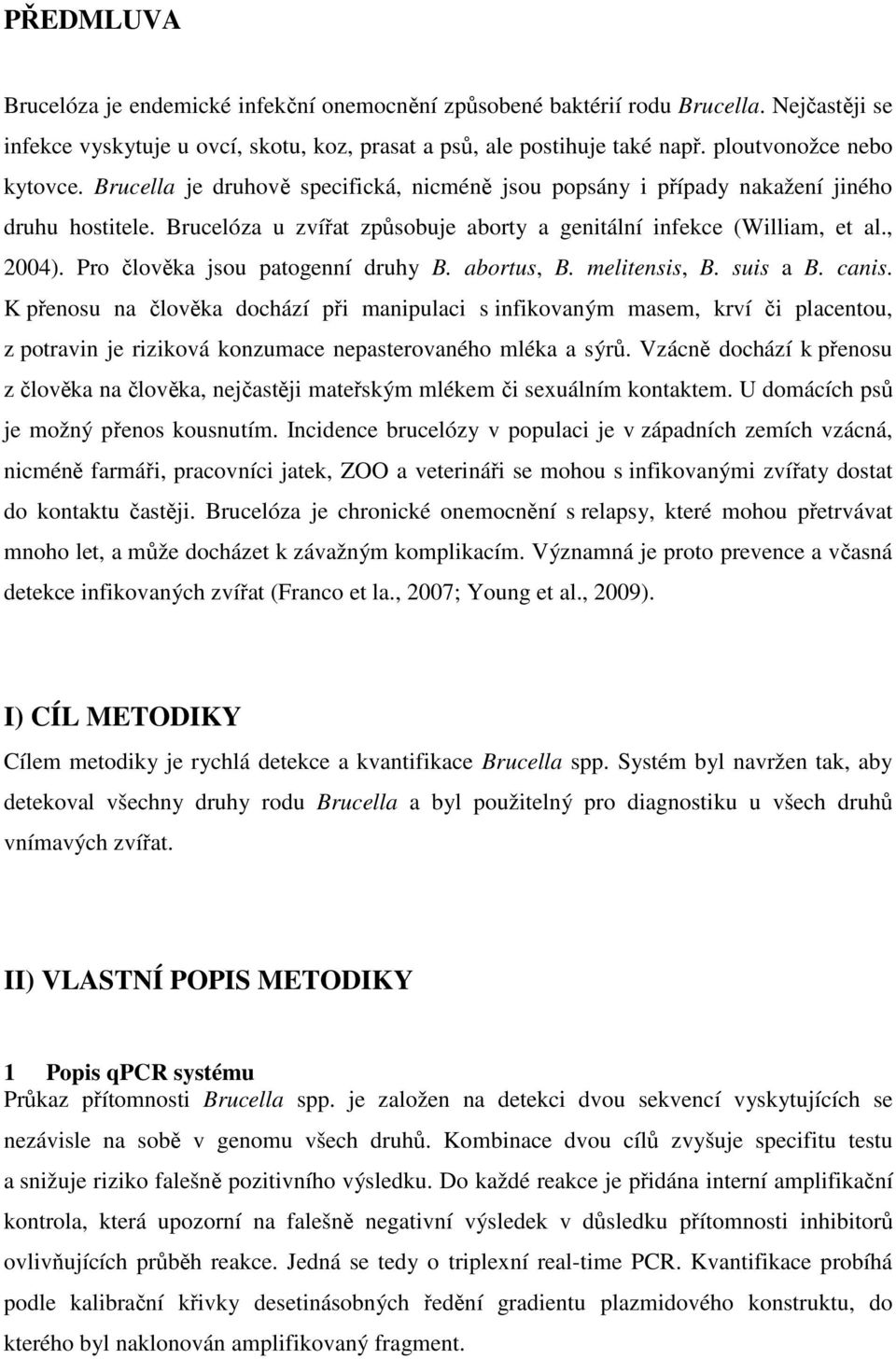 , 2004). Pro člověka jsou patogenní druhy B. abortus, B. melitensis, B. suis a B. canis.