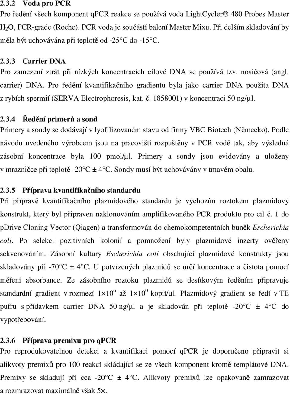 Pro ředění kvantifikačního gradientu byla jako carrier DNA použita DNA z rybích spermií (SERVA Electrophoresis, kat. č. 1858001) v koncentraci 50 ng/µl. 2.3.