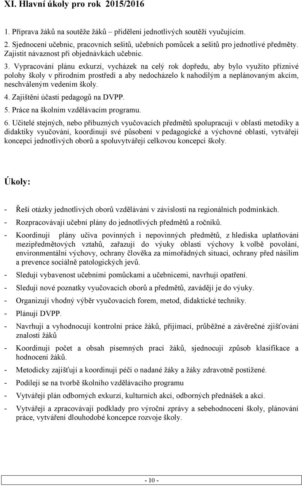 Vypracování plánu exkurzí, vycházek na celý rok dopředu, aby bylo využito příznivé polohy školy v přírodním prostředí a aby nedocházelo k nahodilým a neplánovaným akcím, neschváleným vedením školy. 4.