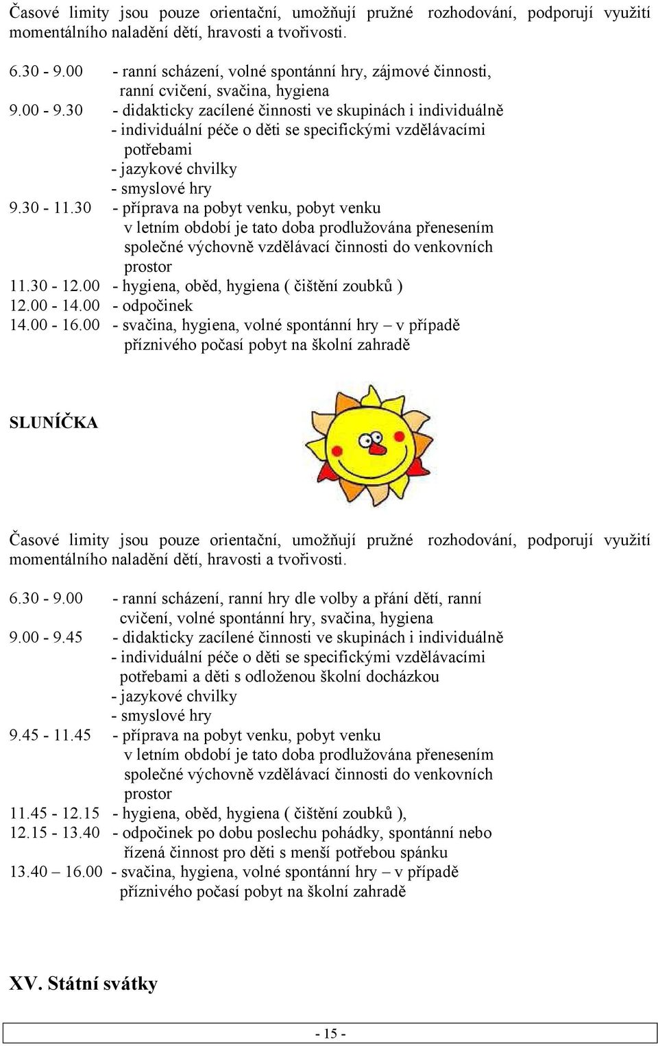 30 - didakticky zacílené činnosti ve skupinách i individuálně - individuální péče o děti se specifickými vzdělávacími potřebami - jazykové chvilky - smyslové hry 9.30-11.