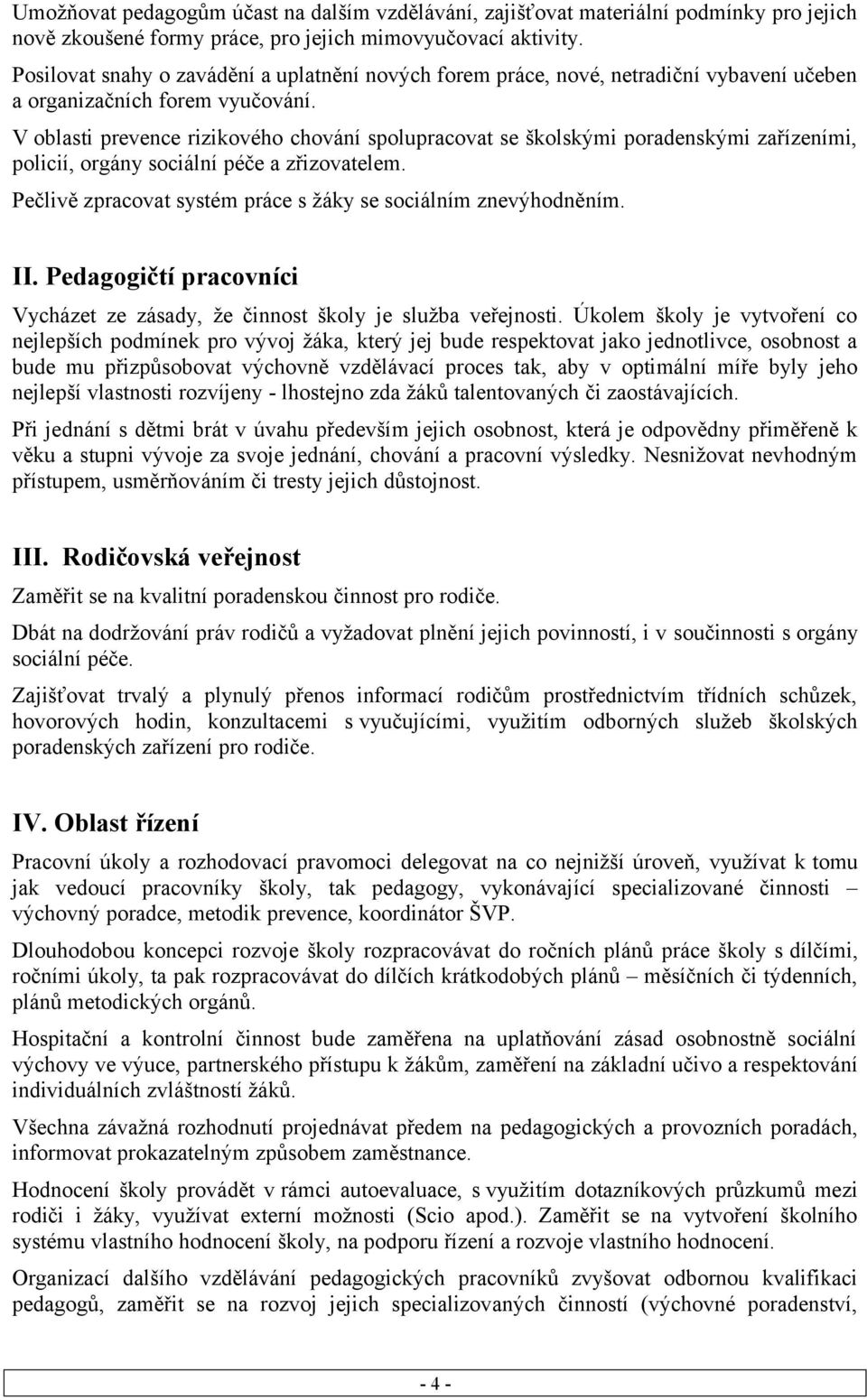 V oblasti prevence rizikového chování spolupracovat se školskými poradenskými zařízeními, policií, orgány sociální péče a zřizovatelem.