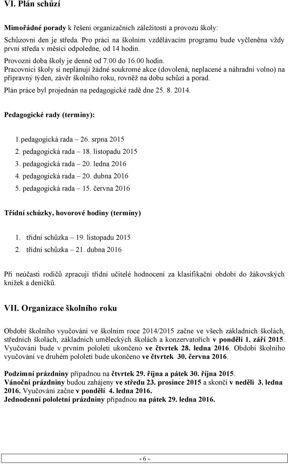 Pracovníci školy si neplánují žádné soukromé akce (dovolená, neplacené a náhradní volno) na přípravný týden, závěr školního roku, rovněž na dobu schůzí a porad.