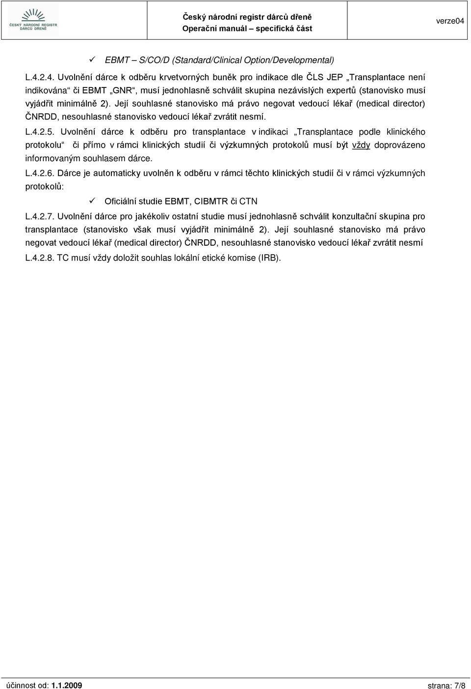 minimálně 2). Její souhlasné stanovisko má právo negovat vedoucí lékař (medical director) ČNRDD, nesouhlasné stanovisko vedoucí lékař zvrátit nesmí. L.4.2.5.