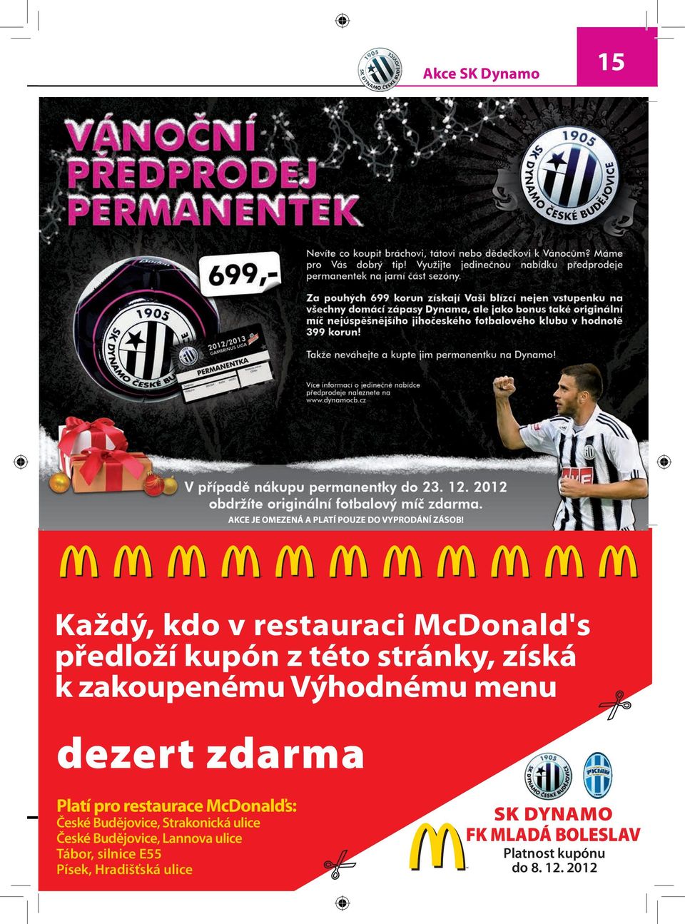 Výhodnému menu dezert zdarma Platí pro restaurace McDonalďs: České Budějovice, Strakonická