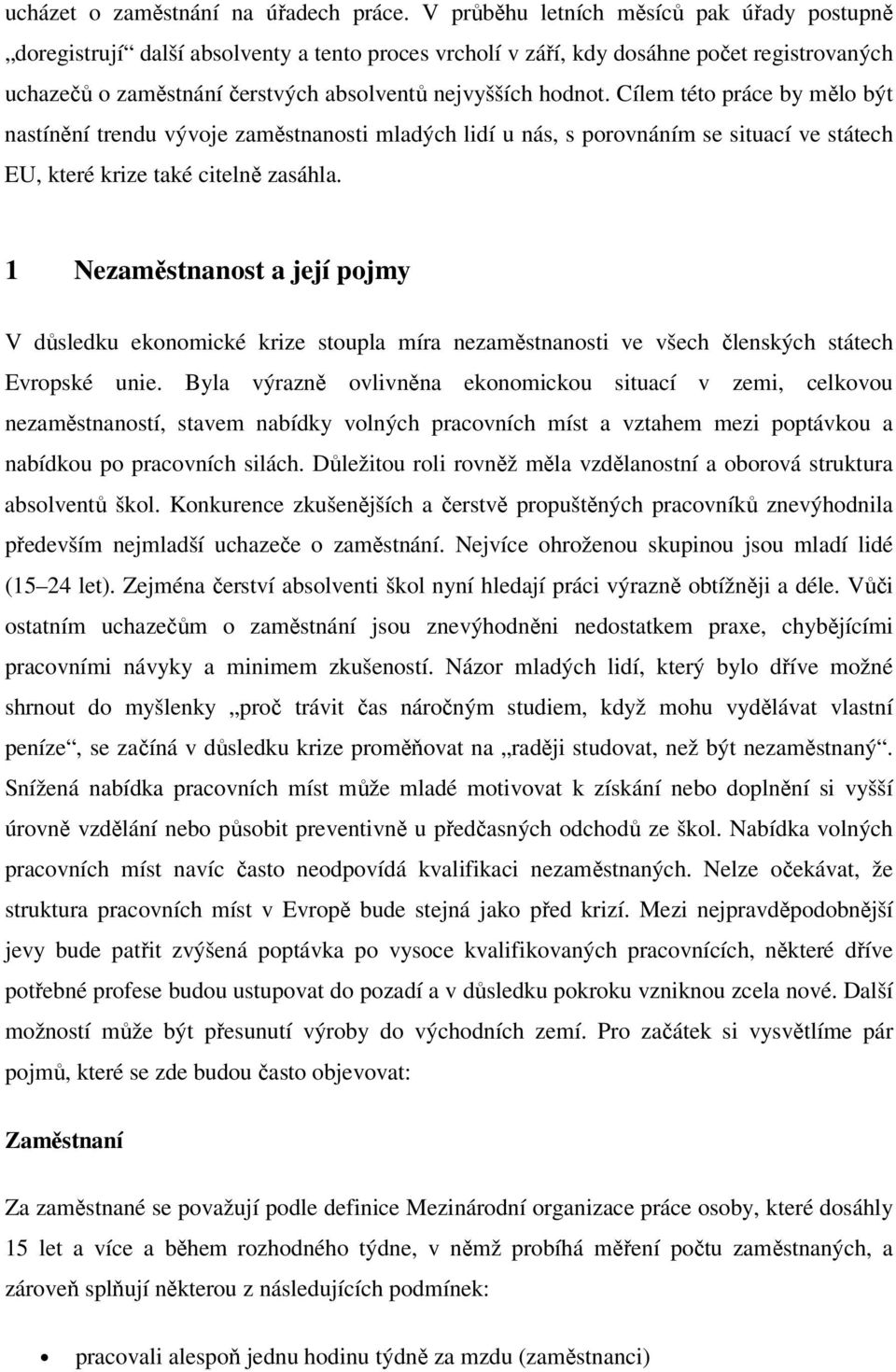 Cílem této práce by mělo být nastínění trendu vývoje zaměstnanosti mladých lidí u nás, s porovnáním se situací ve státech EU, které krize také citelně zasáhla.