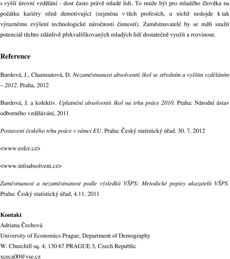 Zaměstnavatelé by se měli snažit potenciál těchto zdánlivě překvalifikovaných mladých lidí dostatečně využít a rozvinout. Reference Burdová, J., Chamoutová, D.