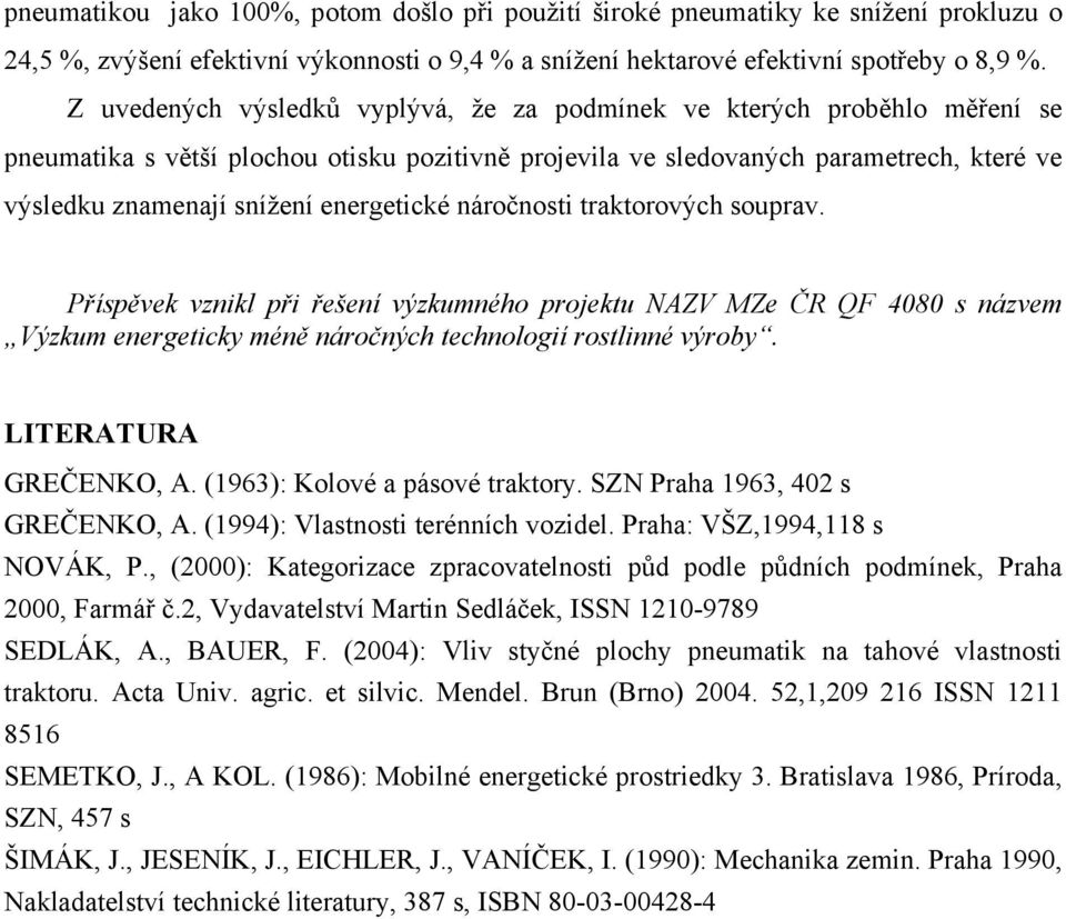 energetické náročnosti traktorových souprav. Příspěvek vznikl při řešení výzkumného projektu NAZV MZe ČR QF 4080 s názvem Výzkum energeticky méně náročných technologií rostlinné výroby.