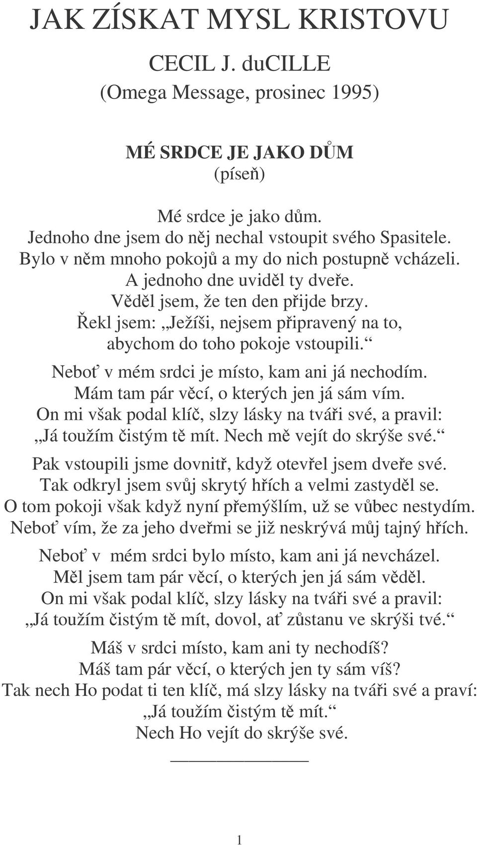 Nebo v mém srdci je místo, kam ani já nechodím. Mám tam pár vcí, o kterých jen já sám vím. On mi však podal klí, slzy lásky na tvái své, a pravil: Já toužím istým t mít. Nech m vejít do skrýše své.