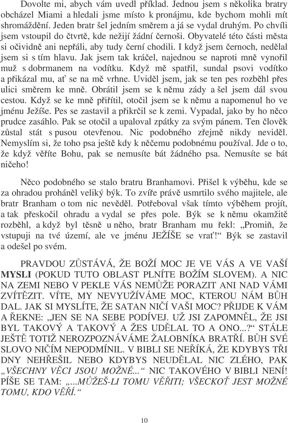 Jak jsem tak kráel, najednou se naproti mn vynoil muž s dobrmanem na vodítku. Když m spatil, sundal psovi vodítko a pikázal mu, a se na m vrhne.