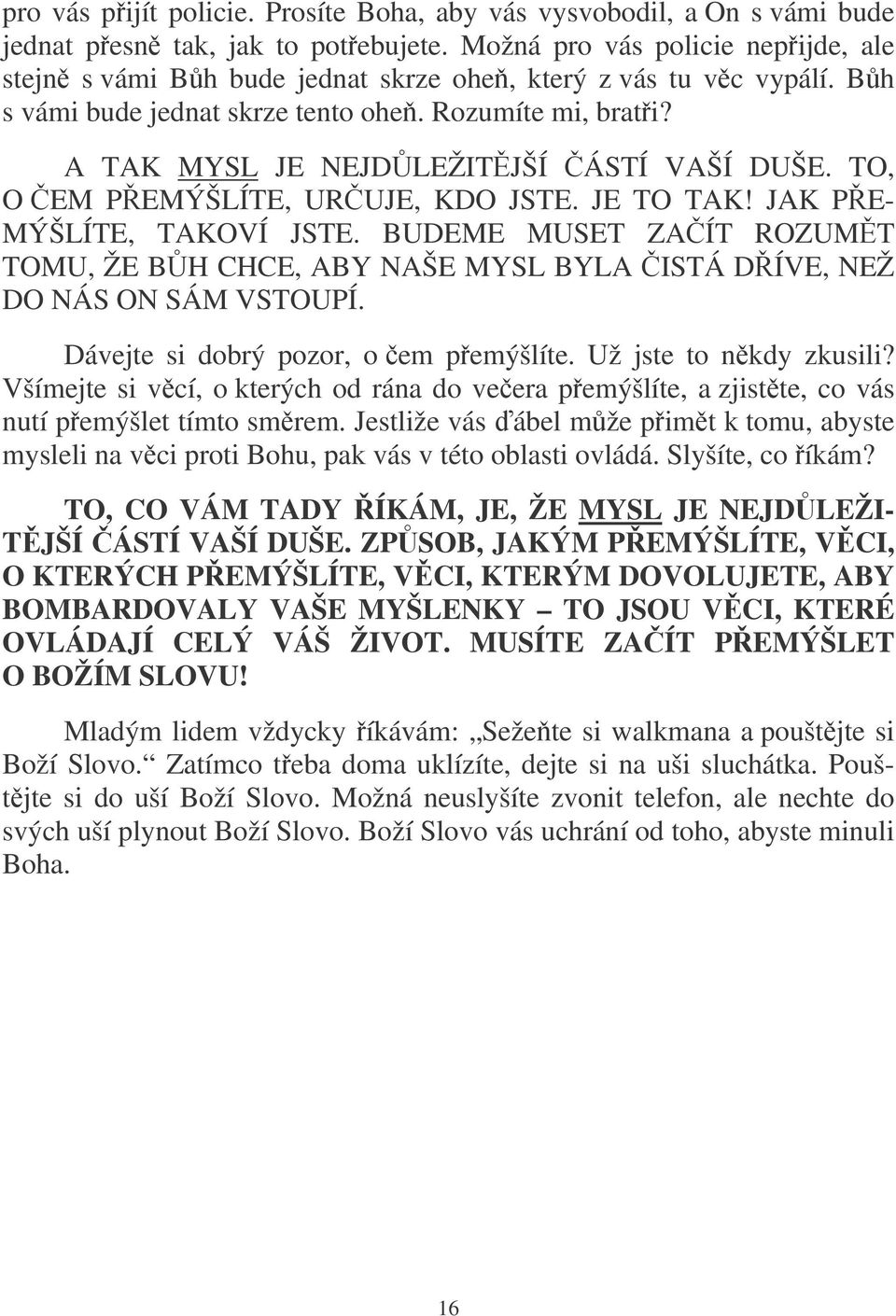 A TAK MYSL JE NEJDLEŽITJŠÍ ÁSTÍ VAŠÍ DUŠE. TO, O EM PEMÝŠLÍTE, UR UJE, KDO JSTE. JE TO TAK! JAK PE- MÝŠLÍTE, TAKOVÍ JSTE.