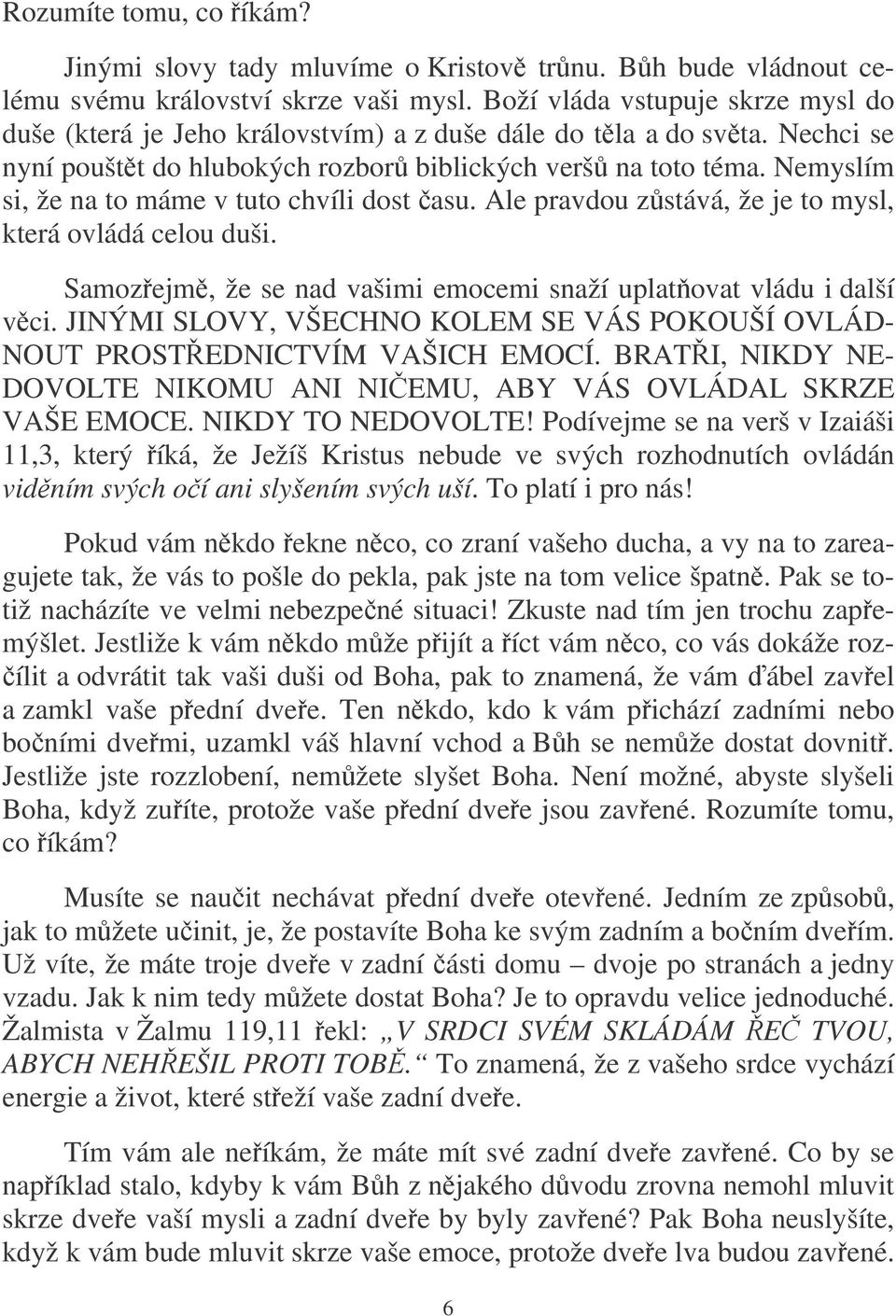 Nemyslím si, že na to máme v tuto chvíli dost asu. Ale pravdou zstává, že je to mysl, která ovládá celou duši. Samozejm, že se nad vašimi emocemi snaží uplatovat vládu i další vci.